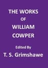 The Works of William Cowperhis Life, Letters, and Poems, Now First Completed by the Introduction of Cowper's Private Correspondence