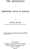 The Archæology and Prehistoric Annals of Scotland