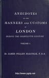 Anecdotes of the Manners and Customs of London During the Eighteenth Century; Vol. 1 (of 2)including the Charities, Depravities, Dresses, and Amusements Etc.