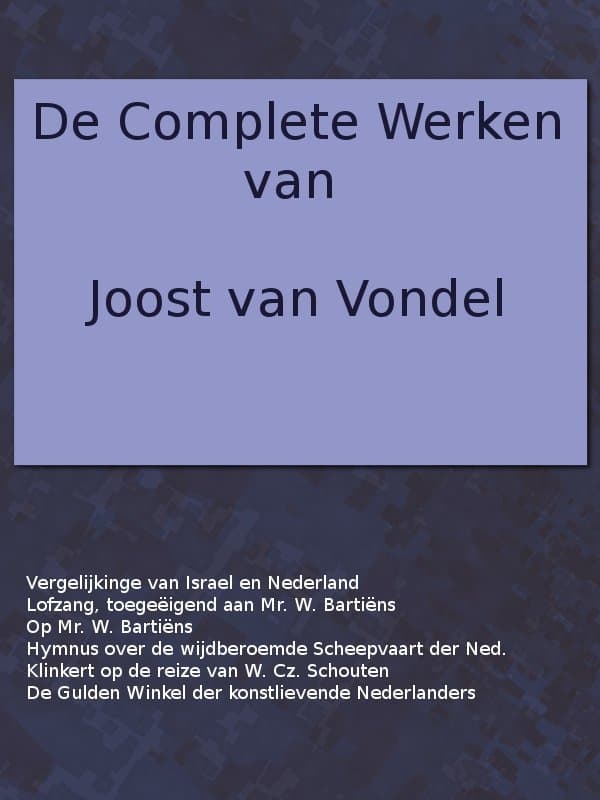 De Complete Werken Van Joost Van Vondel. Vergelijking Van De Verlossinge Der Kindren Israels Met De Vrijwording Der Vereenigde Nederlandsche Provinciën, [Etc.]