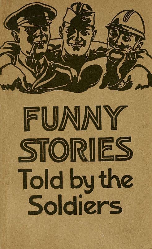 Funny Stories Told by the Soldiers: Pranks, Jokes and Laughable Affairs of Our Boys and Their Allies in the Great War