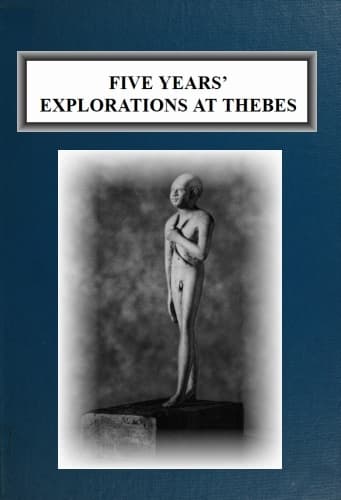 Five Years' Explorations at Thebes: A Record of Work Done 1907-1911 by the Earl of Carnarvon and Howard Carter