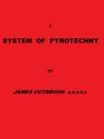 A System of Pyrotechny: Comprehending the Theory and Practice, with the Application of Chemistry; Designed for Exhibition and for War.