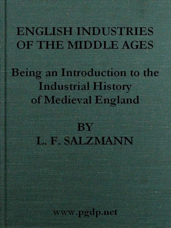 English Industries of the Middle Ages: Being an Introduction to the Industrial History of Medieval England