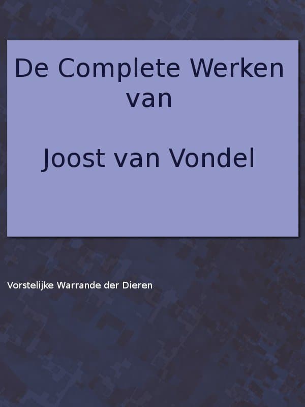 De Complete Werken Van Joost Van Vondel. Vorstelijke Warande Der Dieren