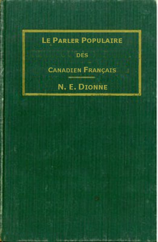 Le Parler Populaire Des Canadiens Françaisou, Lexique Des Canadianismes, Acadianismes, Anglicismes, Américanismes, Mots Anglais Les Plus En Usage Au Sein Des Familles Canadiennes Et Acadiennes Françaises