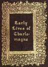Early Lives of Charlemagne by Eginhard and the Monk of St Gall Edited by Prof. a. J. Grant