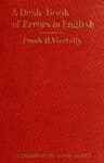 A Desk-Book of Errors in English: Including Notes on Colloquialisms and Slang to Be Avoided in Conversation