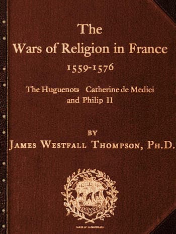 The Wars of Religion in France 1559-1576the Huguenots, Catherine De Medici and Philip II