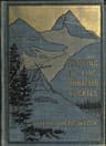 Camping in the Canadian Rockiesan Account of Camp Life in the Wilder Parts of the Canadian Rocky Mountains, Together with a Description of the Region About Banff, Lake Louise, and Glacier, and a Sketch of Early Explorations.