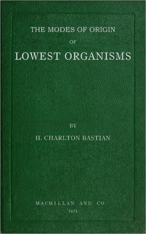 The Modes of Origin of Lowest Organisms: Including a Discussion of the Experiments of M. Pasteur