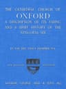The Cathedral Church of Oxford: A Description of Its Fabric and a Brief History of the Episcopal See