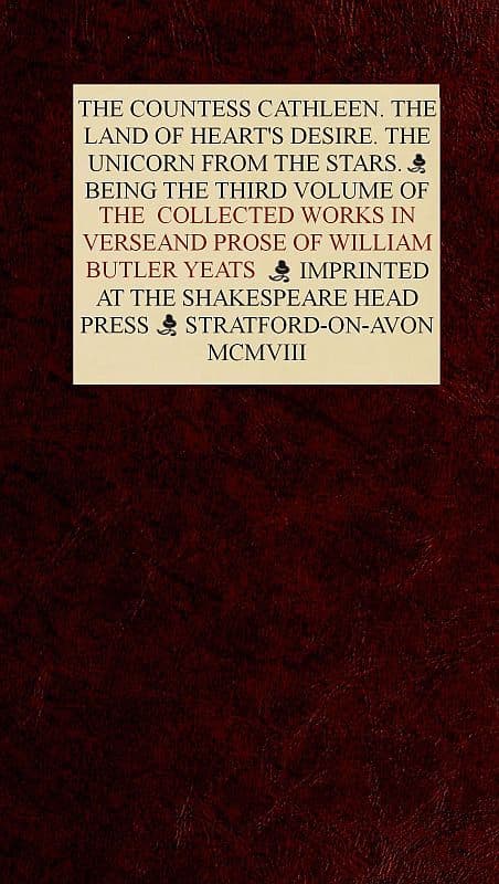 The Collected Works in Verse and Prose of William Butler Yeats, Vol. 3 (of 8)the Countess Cathleen. the Land of Heart's Desire. the Unicorn from the Stars
