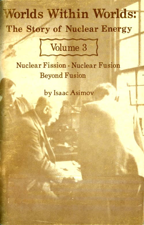 Worlds Within Worlds: The Story of Nuclear Energy, Volume 3 (of 3)nuclear Fission; Nuclear Fusion; Beyond Fusion