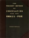 The Present Method of Inoculating for the Small-Pox: To Which Are Added, Some Experiments, Instituted with a View to Discover the Effects of a Similar Treatment in the Natural Small-Pox
