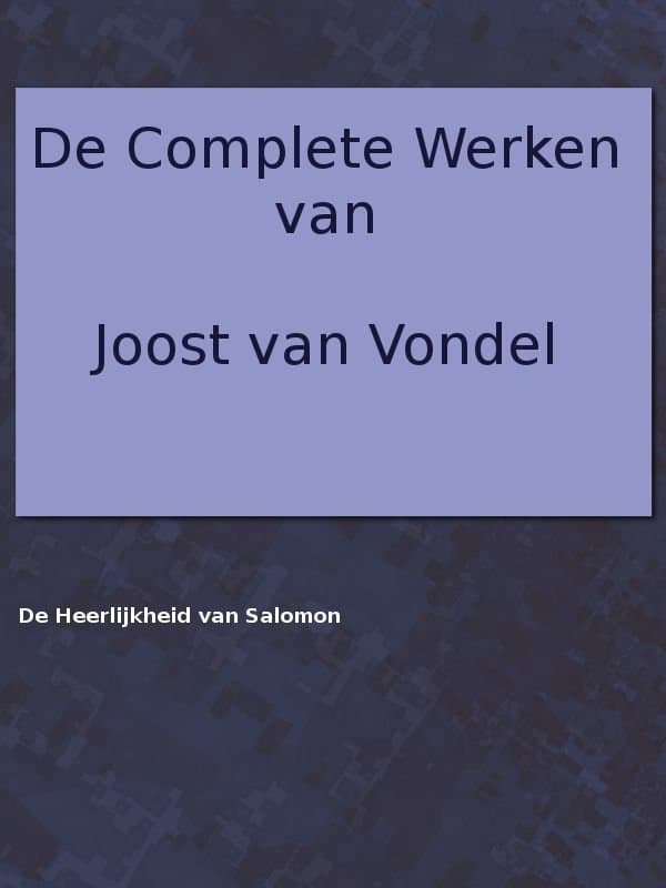De Complete Werken Van Joost Van Vondel. De Heerlijkheid Van Salomon