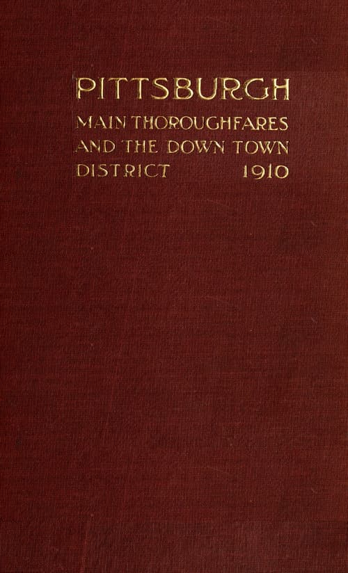 Pittsburgh Main Thoroughfares and the Down Town Districtimprovements Necessary to Meet the City's Present and Future Needs