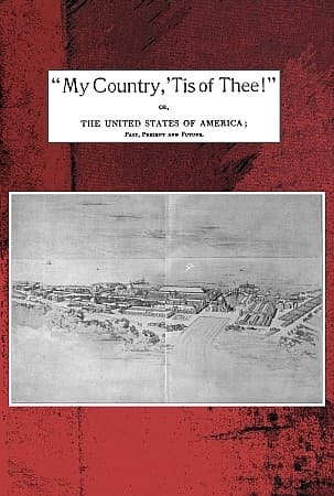 My Country,'Tis of Thee!"Or, The United States of America; Past, Present and Future. a Philosophic View of American History and of Our Present Status, to Be Seen in the Columbian Exhibition.
