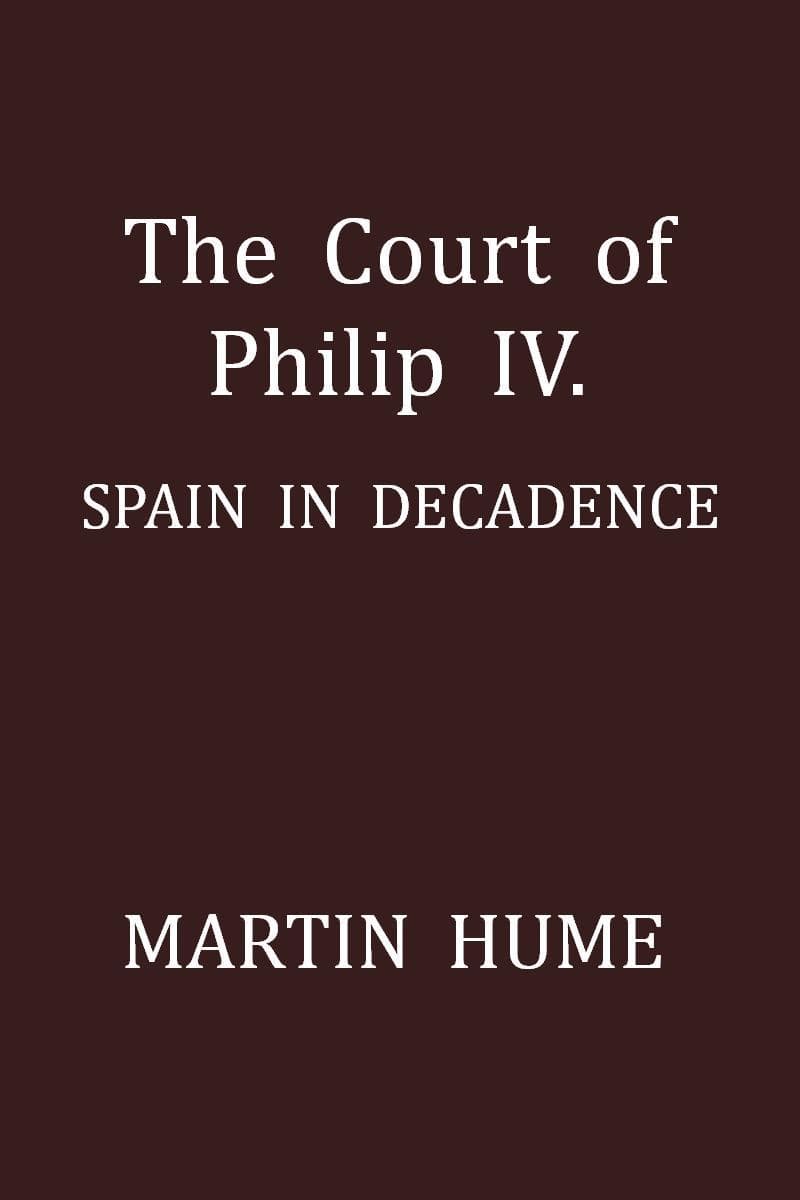 The Court of Philip IV.: Spain in Decadence