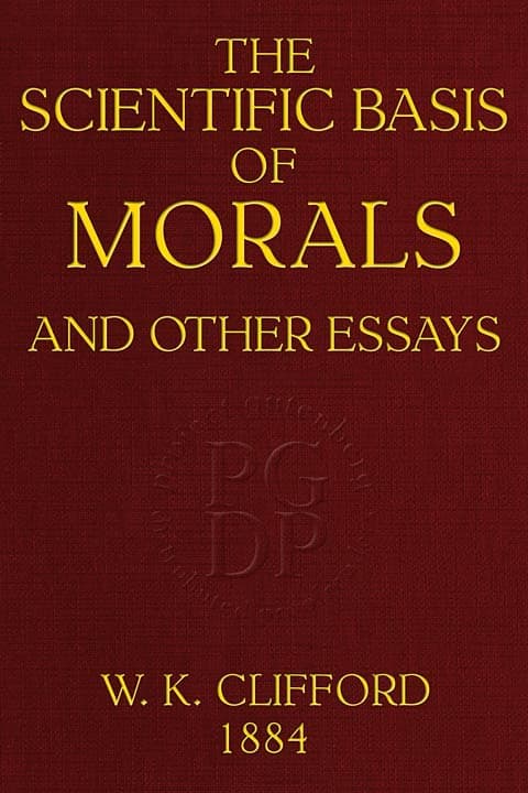 The Scientific Basis of Morals, and Other Essaysviz.: Right and Wrong, the Ethics of Belief, the Ethics of Religion