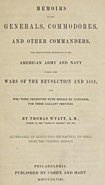 Memoirs of the Generals, Commodores and Other Commanders, Who Distinguished Themselves in the American Army and Navy During the Wars of the Revolution and 1812, and Who Were Presented with Medals by Congress for Their Gallant Services