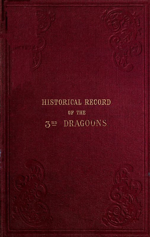 Historical Record of the Third, or the King's Own Regiment of Light Dragoons: Containing an Account of the Formation of the Regiment in 1685, and of Its Subsequent Services to 1846.