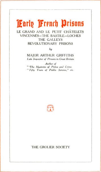 Early French Prisonsle Grand and Le Petit Châtelets; Vincennes; The Bastile; Loches; The Galleys; Revolutionary Prisons