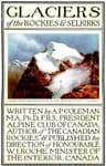 Glaciers of the Rockies and Selkirks, 2nd. Ed.with Notes on Five Great Glaciers of the Canadian National Parks