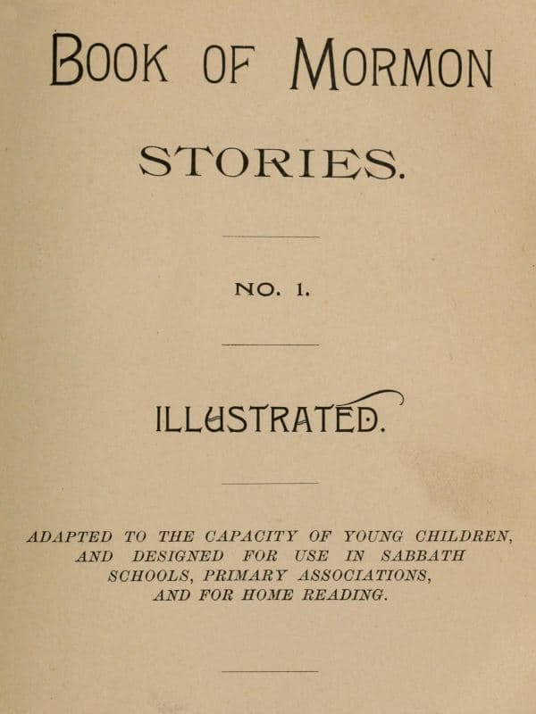 Book of Mormon Stories. No. 1.adapted to the Capacity of Young Children, and Designed for Use in Sabbath Schools, Primary Associations, and for Home Reading