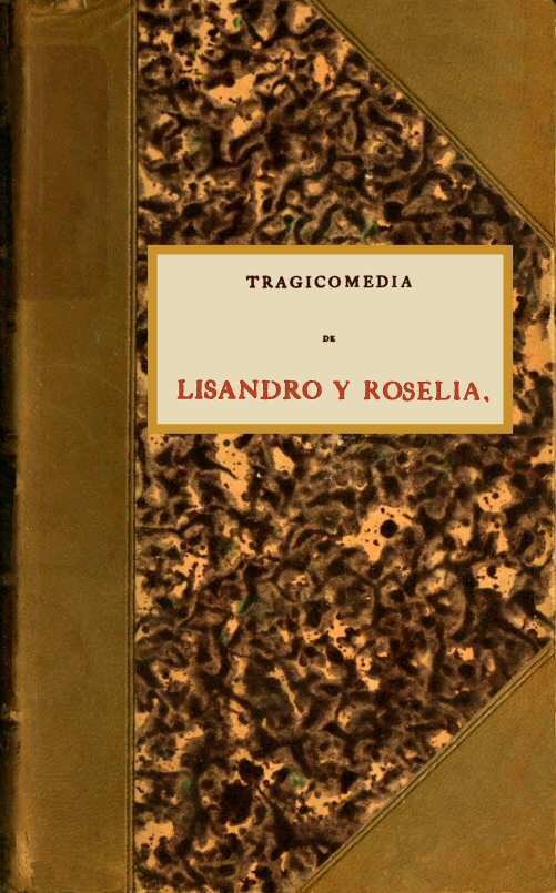 Tragicomedia De Lisandro Y Roseliallamada Elicia, Y Por Otro Nombre Cuarta Obra Y Tercera Celestina.