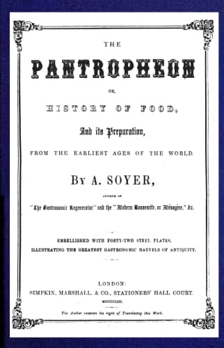 The Pantropheon; Or, History of Food, Its Preparation, from the Earliest Ages of the World