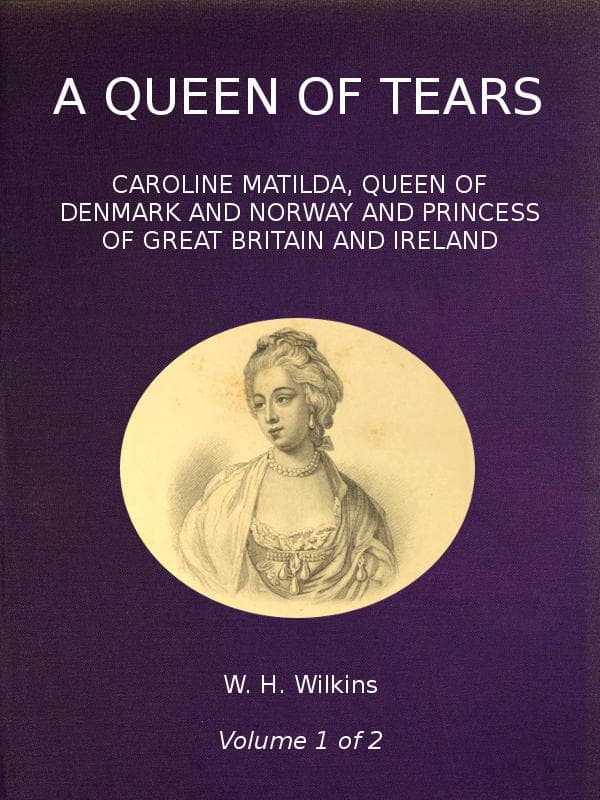 A Queen of Tears, Vol. 1 of 2caroline Matilda, Queen of Denmark and Norway and Princess of Great Britain and Ireland