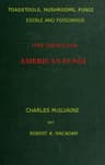 Toadstools, Mushrooms, Fungi, Edible and Poisonous; One Thousand American Fungihow to Select and Cook the Edible; How to Distinguish and Avoid the Poisonous, with Full Botanic Descriptions. Toadstool Poisons and Their Treatment, Instructions to Students, Recipes for Cooking, Etc., Etc.