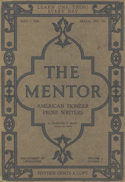 The Mentor: American Pioneer Prose Writers,vol. 4, Num. 6, Serial No. 106, May 1, 1916