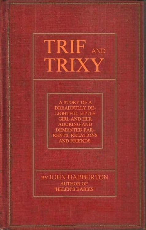 Trif and Trixy: A Story of a Dreadfully Delightful Little Girl and Her Adoring and Tormented Parents, Relations, and Friends