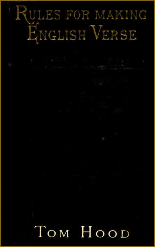 Practical Guide to English Versification: With a Compendious Dictionary of Rhymes, an Examinationof Classical Measures, and Comments Upon Burlesque Andcomic Verse, Vers De Société, and Song-Writing