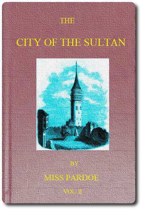 The City of the Sultan; And Domestic Manners of the Turks, in 1836, Vol. 2 (of 2)