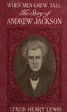 When Men Grew Tall, or the Story of Andrew Jackson