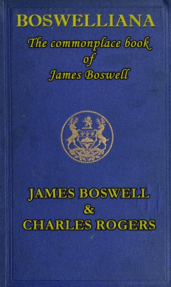 Boswelliana: The Commonplace Book of James Boswell, with a Memoir and Annotations