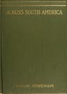 Across South America: An Account of a Journey from Buenos Aires to Lima by Way of Potosí, with Notes on Brazil, Argentina, Bolivia, Chile, and Peru