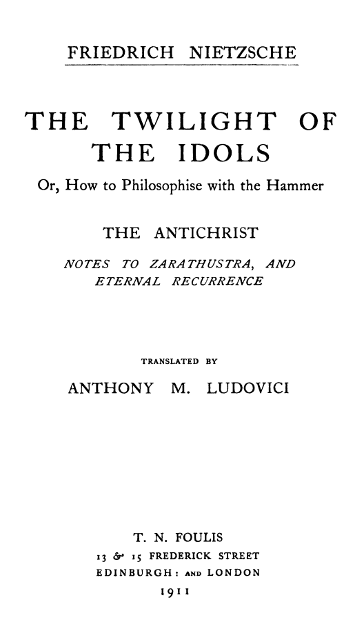 The Twilight of the Idols; Or, How to Philosophize with the Hammer. the Antichrist