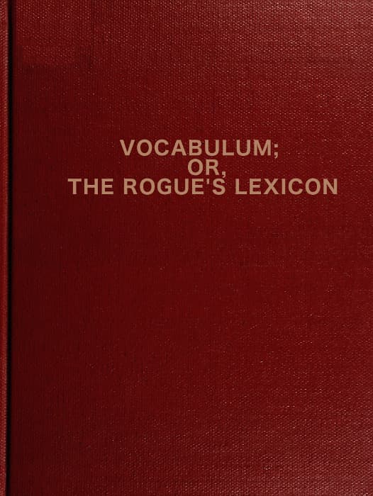 Vocabulum; Or the Rogue's Lexicon: Compiled from the Most Authentic Sources
