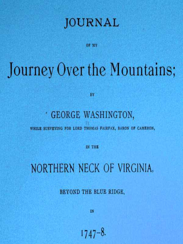 Journal of My Journey Over the Mountainswhile Surveying for Lord Thomas Fairfax, Baron of Cameron, in the Northern Neck of Virginia, Beyond the Blue Ridge, in 1747-8.
