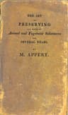 The Art of Preserving All Kinds of Animal and Vegetable Substances for Several Years, 2nd Ed: A Work Published by the Order of the French Minister of the Interior, on the Report of the Board of Arts and Manufactures