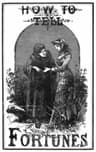 How to Tell Fortunes: Containing Napoleon's Oraculum and the Key to Work It; Also Tells Fortunes by Cards, Lucky and Unlucky Days, Signs and Omens.
