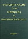 The Chronicles of Enguerrand De Monstrelet, Vol. 04 [Of 13]: Containing an Account of the Cruel Civil Wars Between the Houses of Orleans and Burgundy, of the Possession of Paris and Normandy by the English, Their Expulsion Thence, and of Other Memorable Events That Happened in the Kingdom of France, as Well as in Other Countries