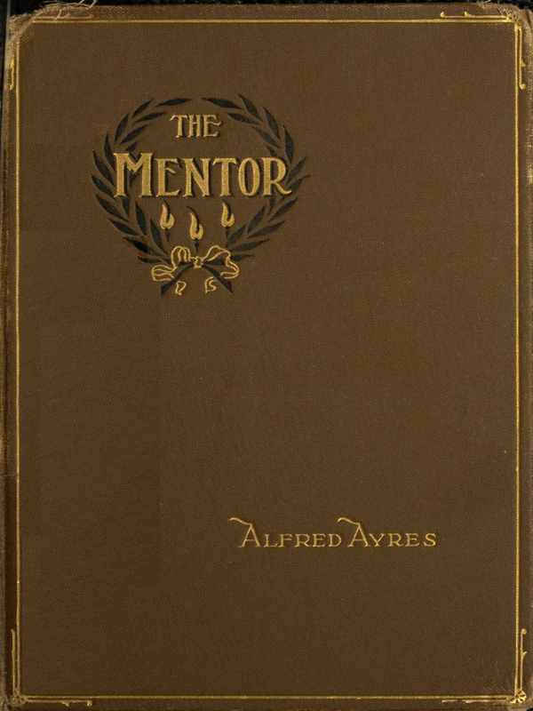 The Mentor: A Little Book for the Guidance of Such Men and Boys as Would Appear to Advantage in the Society of Persons of the Better Sort
