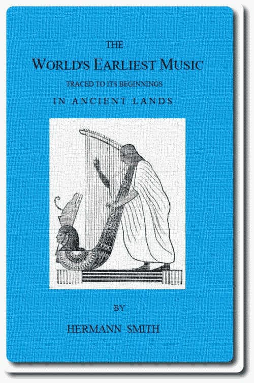 The World's Earliest Musictraced to Its Beginnings in Ancient Lands by Collected Evidence of Relics, Records, History, and Musical Instruments from Greece, Etruria, Egypt, China, Through Asyria and Babylonia, to the Primitive Home, the Land of Akkad and Sumer