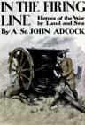In the Firing Line: Stories of the War by Land and Sea