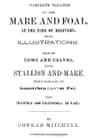 Complete Treatise on the Mare and Foal at the Time of Delivery, with Illustrations.also on Cows and Calves, with Stallion and Mare, When Diseased by Gonorrhea (clap) or Pox, Also Diarrhea and Costiveness in Colts.